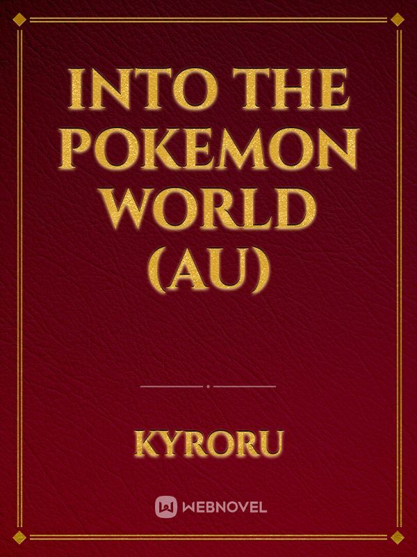 into the pokemon world (AU)