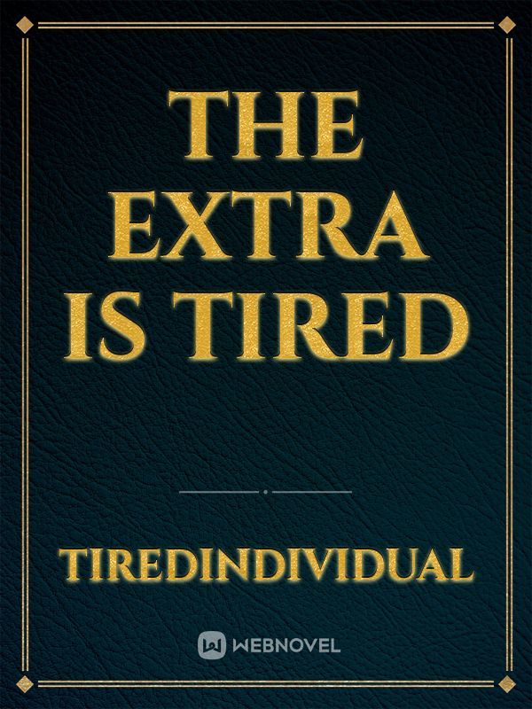 The extra is tired