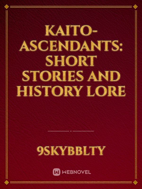 Kaito- Ascendants: Short Stories and History Lore