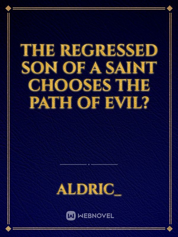 The Regressed Son Of A Saint Chooses The Path Of Evil?