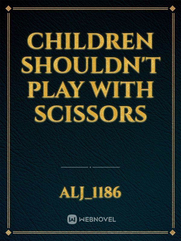 Children Shouldn't Play With Scissors