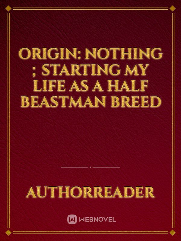Origin: Nothing ; Starting My Life As a Half Beastman breed