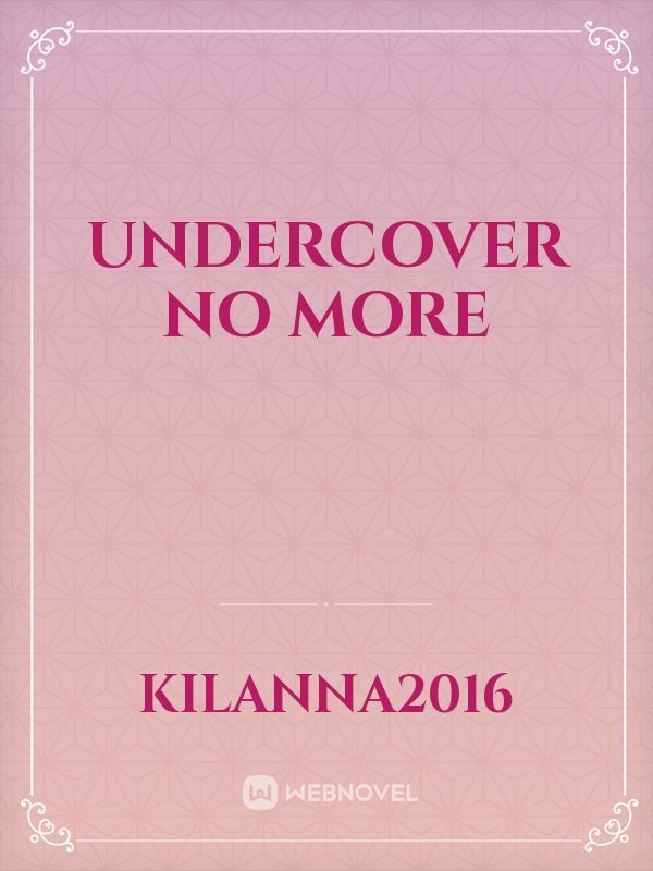 Undercover No More