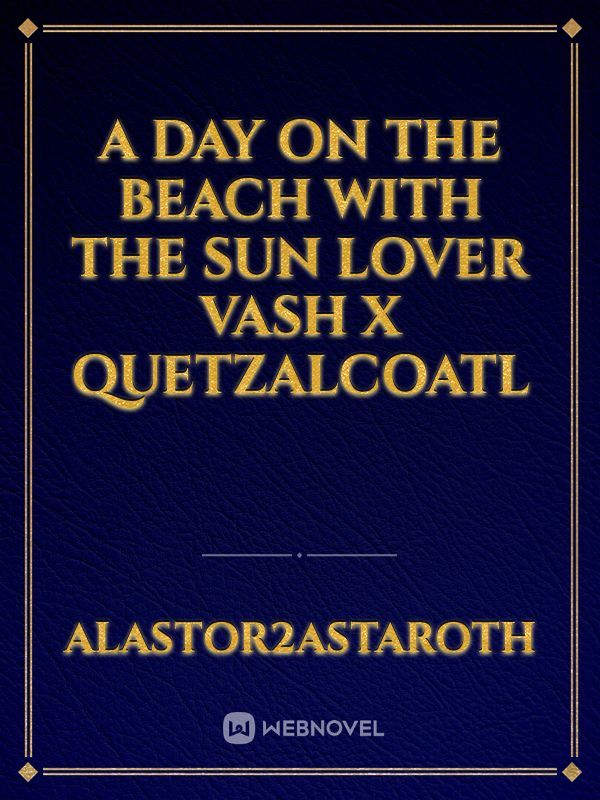 A day on the beach with the sun lover vash x Quetzalcoatl