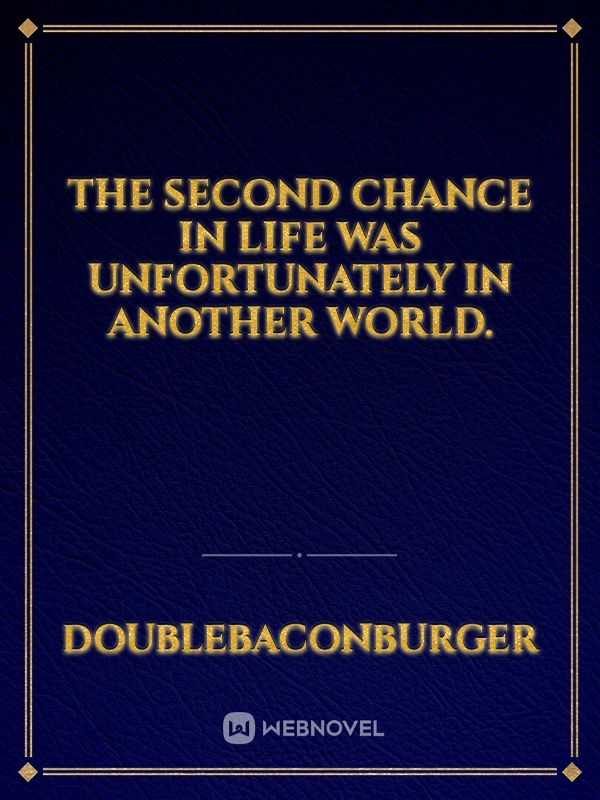 The second chance in life was unfortunately in another world.