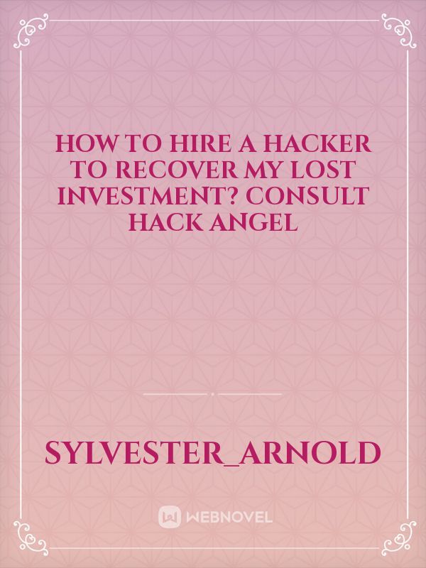 How To Hire A Hacker To Recover My Lost Investment? Consult Hack Angel