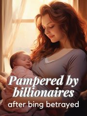 Pampered by billionaires after being betrayed Book