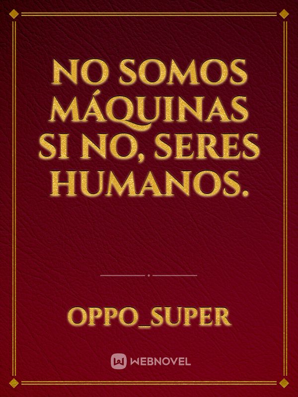 No Somos Máquinas Si No, Seres Humanos.