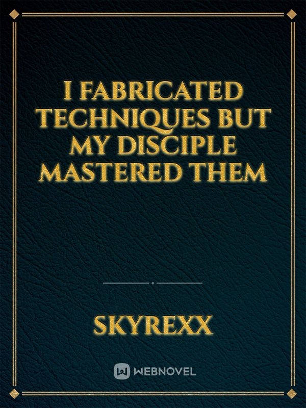 I fabricated techniques but my disciple mastered them Book