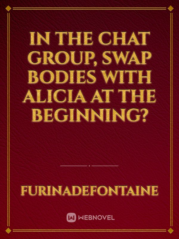 in the chat group, swap bodies with Alicia at the beginning? Book