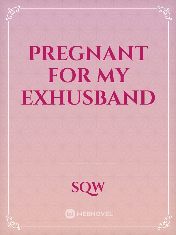 PREGNANT FOR MY EXHUSBAND