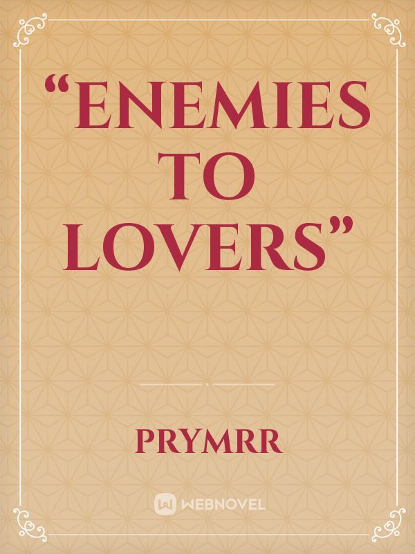 “Enemies to lovers”