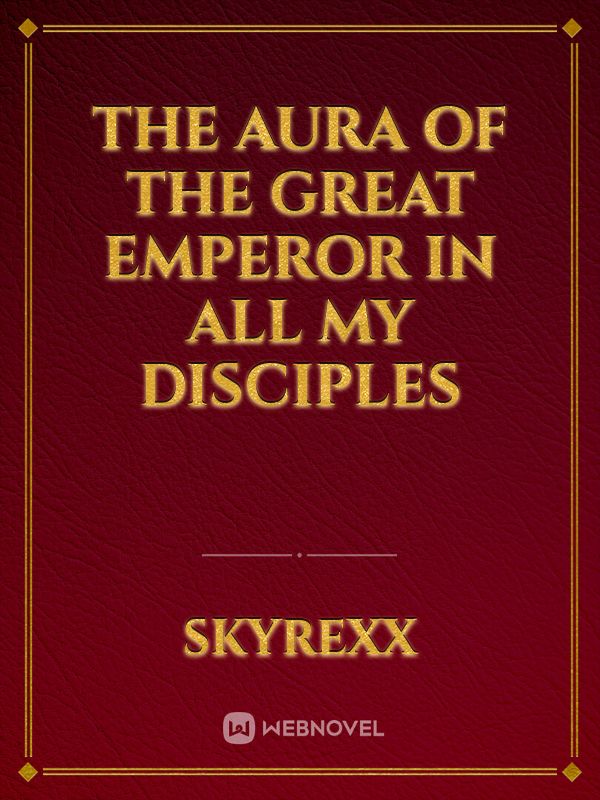 THE AURA OF THE GREAT EMPEROR IN ALL MY DISCIPLES Book