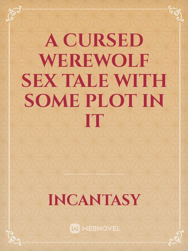 A cursed werewolf sex tale with some plot in it
