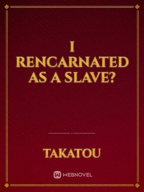 I rencarnated as a slave?