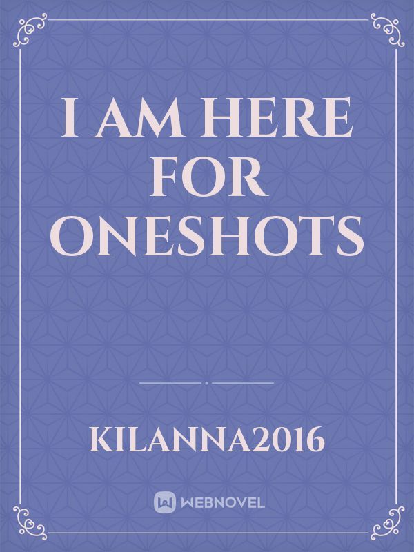I Am Here for Oneshots