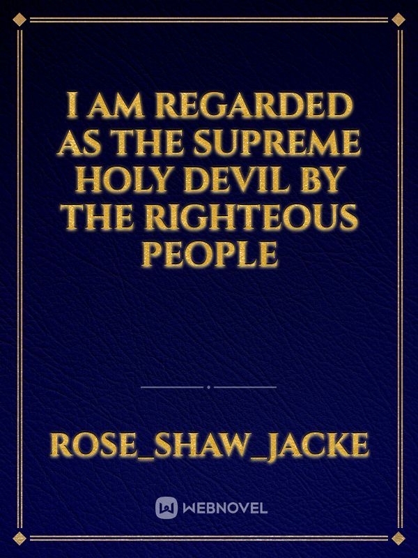 I am regarded as the supreme holy devil by the righteous people