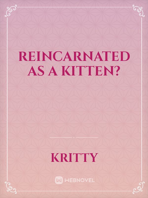 Reincarnated As A Kitten?
