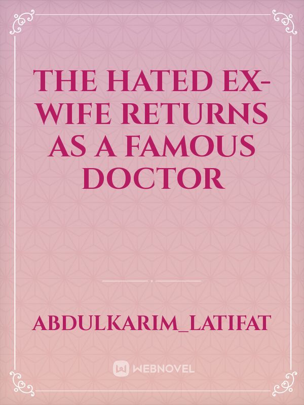 The Hated Ex-wife Returns As A Famous Doctor