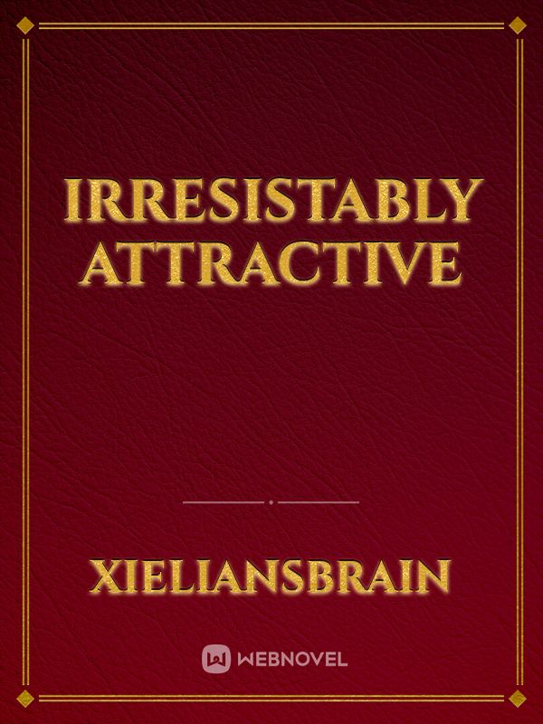 Irresistably attractive