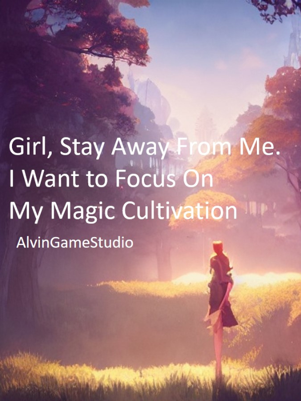 Girl, Stay Away From Me. I Want to Focus On My Magic Cultivation
