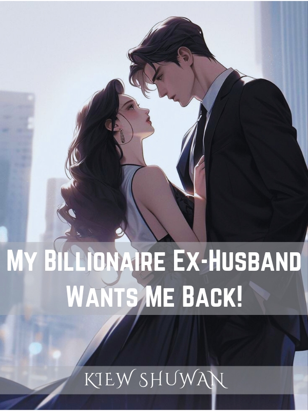 My Billionaire Ex-Husband Wants Me Back! Novel, A My Billionaire Ex ...