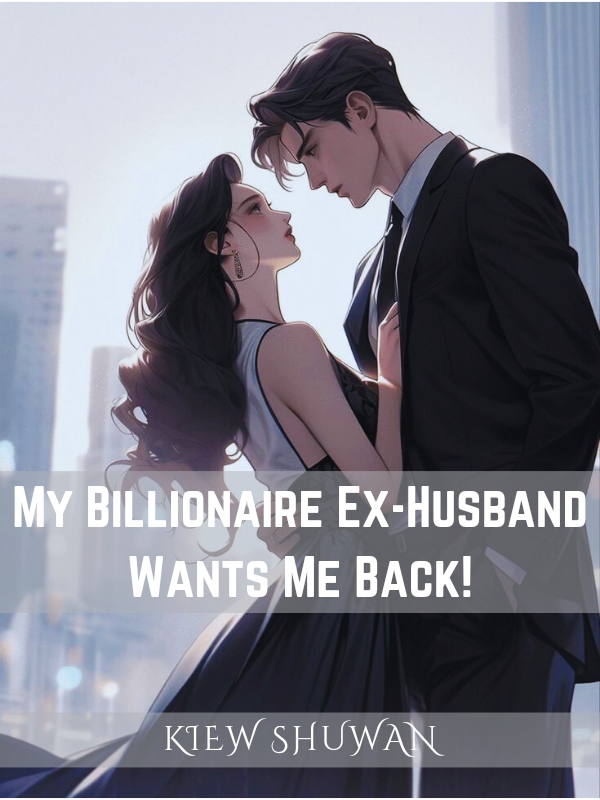 My Billionaire Ex-Husband Wants Me Back!