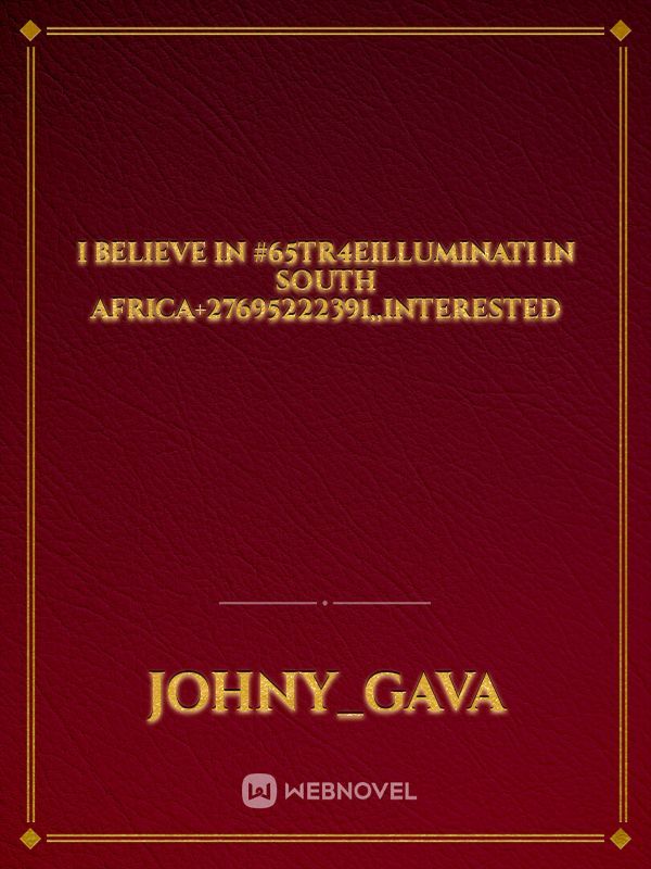 I BELIEVE IN #65TR4EIlluminati IN SOUTH AFRICA+27695222391,,INTERESTED