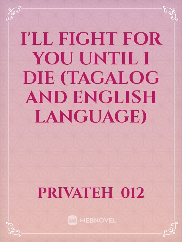 I'LL FIGHT FOR YOU UNTIL I DIE (Tagalog and English language)