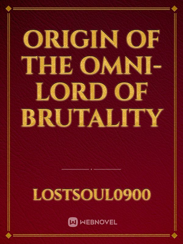 Origin of the Omni-Lord of Brutality