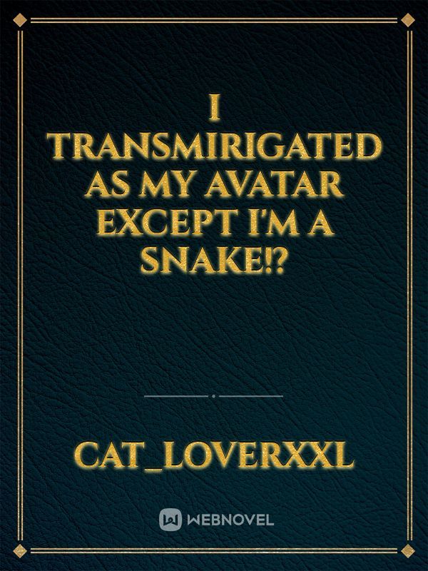 I Transmirigated As My Avatar Except I'm a Snake!?