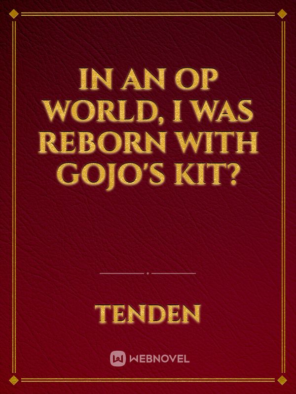 In an OP World, I was reborn with Gojo's Kit?