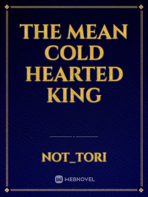 THE MEAN COLD HEARTED KING