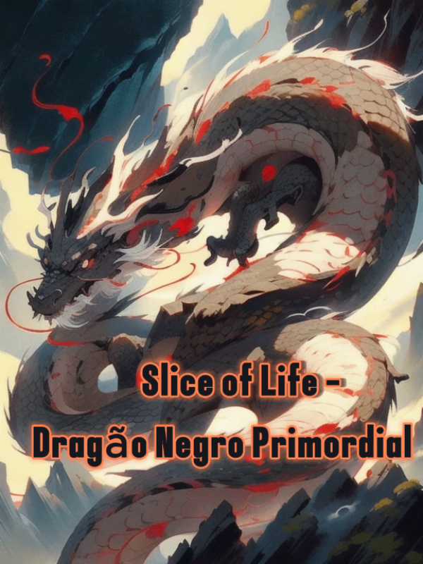 Slice of Life - Primordial Black Dragon