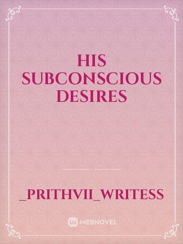 His subconscious desires