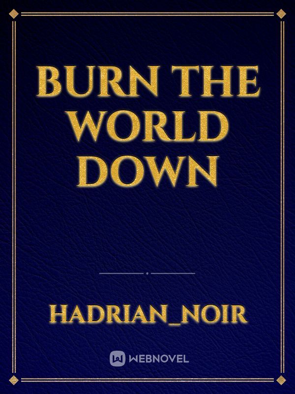 Burn The World Down