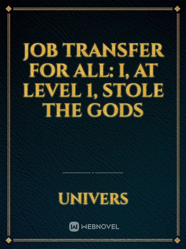 Job Transfer For All: I, At Level 1, Stole The Gods