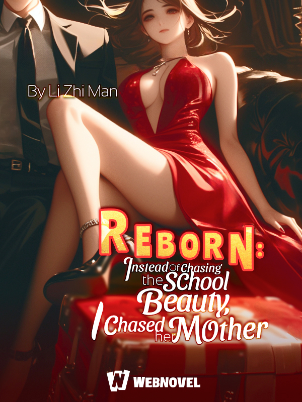 Reborn: Instead of Chasing the School Beauty, I Chased Her Mother