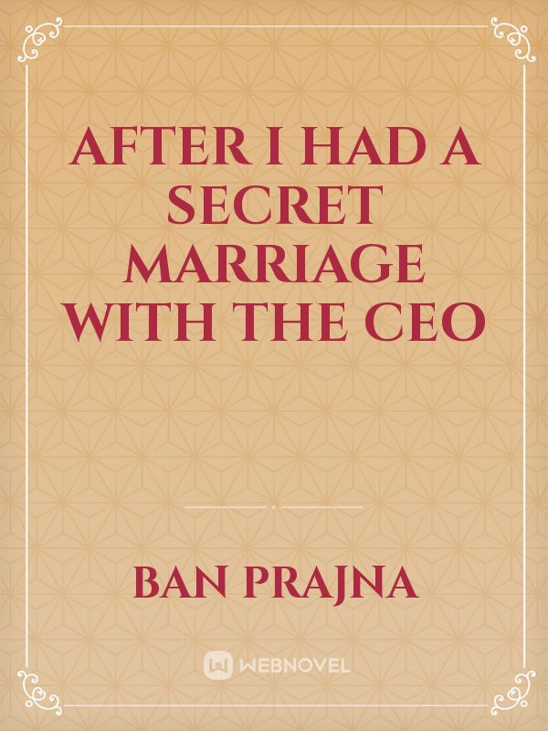 After I had a secret marriage with the CEO