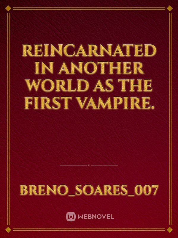 Reincarnated In Another World As The First Vampire.