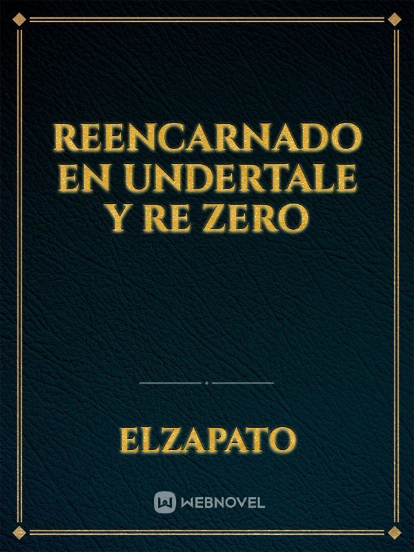 Reencarnado en Undertale y Re zero