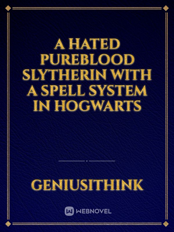 A hated pureblood Slytherin with a spell system in Hogwarts