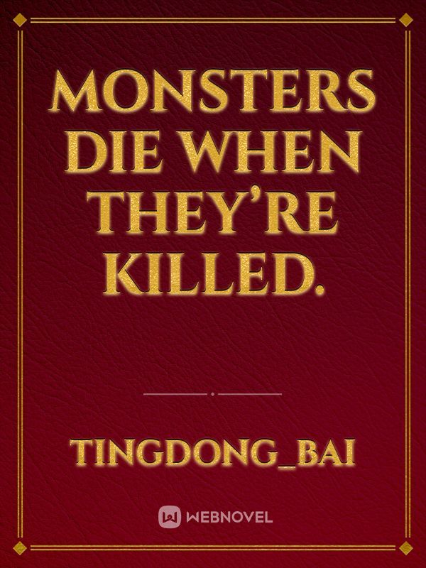 Monsters die when they’re killed.