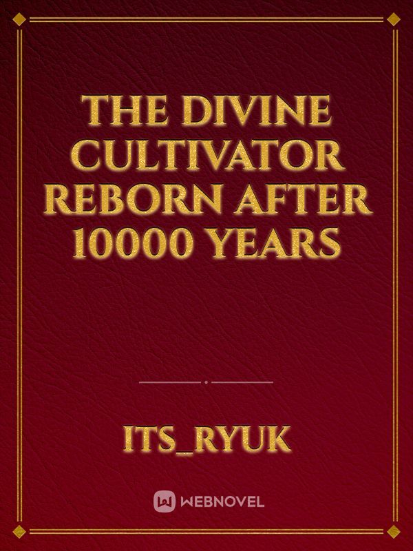 The Divine Cultivator Reborn After 10000 Years