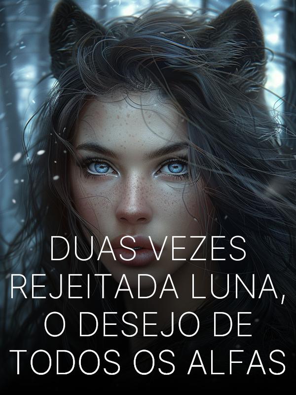 Duas vezes rejeitada Luna, o desejo de todos os Alfas