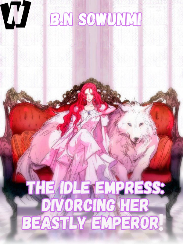 THE IDLE EMPRESS: DIvorcing her Beastly Emperor!
