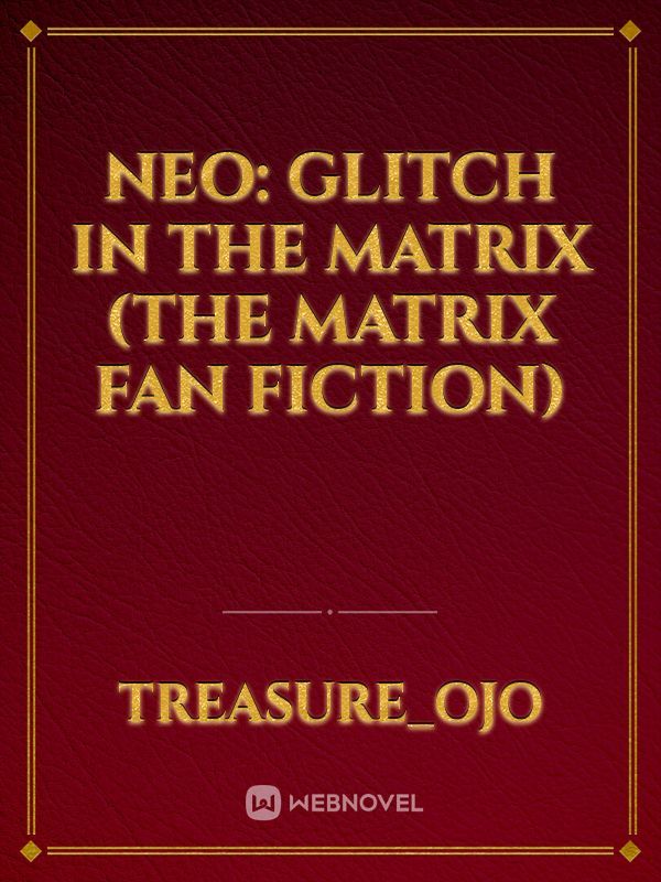 Neo: Glitch in the Matrix (The Matrix Fan Fiction)