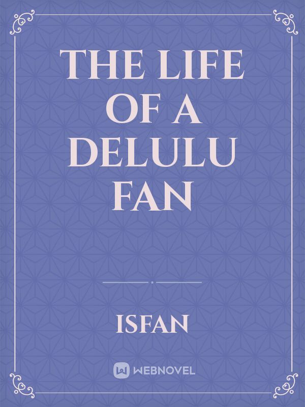 The life of A delulu Fan