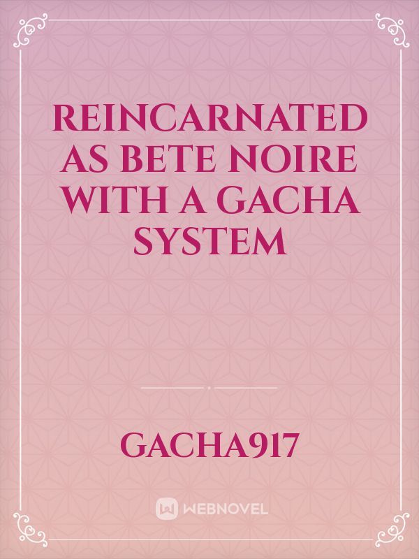 Reincarnated as Bete Noire with a Gacha System