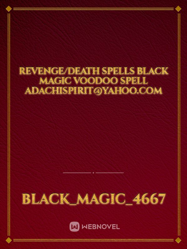 Revenge/Death Spells Black Magic Voodoo Spell adachispirit@yahoo.com Book
